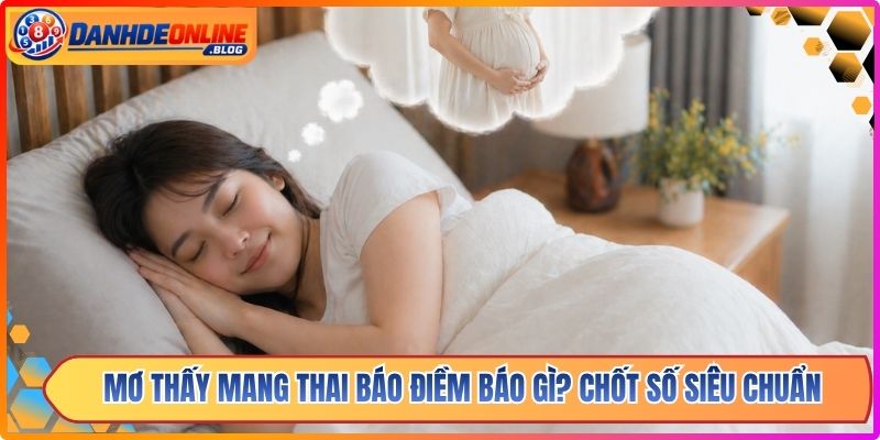 Mơ Thấy Mang Thai Báo Điềm Báo Gì? Chốt Số Siêu Chuẩn 4 Mơ Thấy Mang Thai Báo Điềm Báo Gì? Chốt Số Siêu Chuẩn