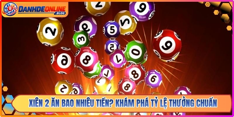 Xiên 2 ăn bao nhiêu tiền? Khám phá tỷ lệ thưởng chuẩn